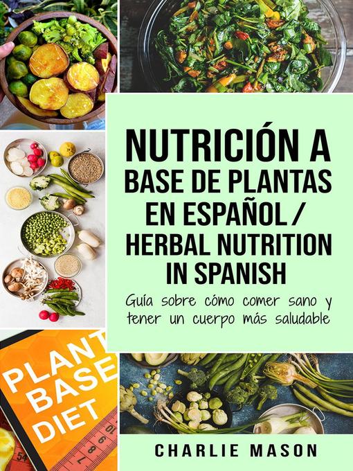 Title details for Nutrición a Base de Plantas En Español/ Herbal Nutrition In Spanish by Charlie Mason - Available